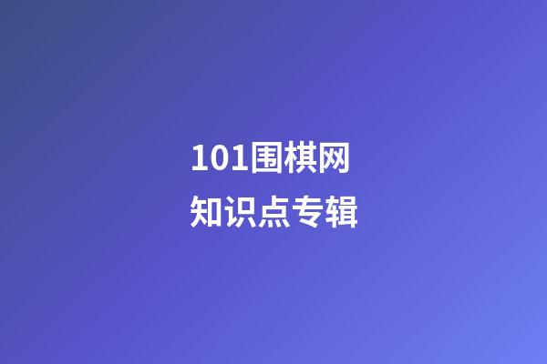 101围棋网知识点专辑(101围棋网题库 基本技能)